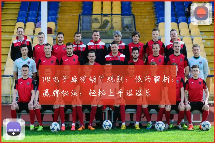 pg电子麻将胡了规则，技巧解析，赢牌秘诀，轻松上手逗逗乐