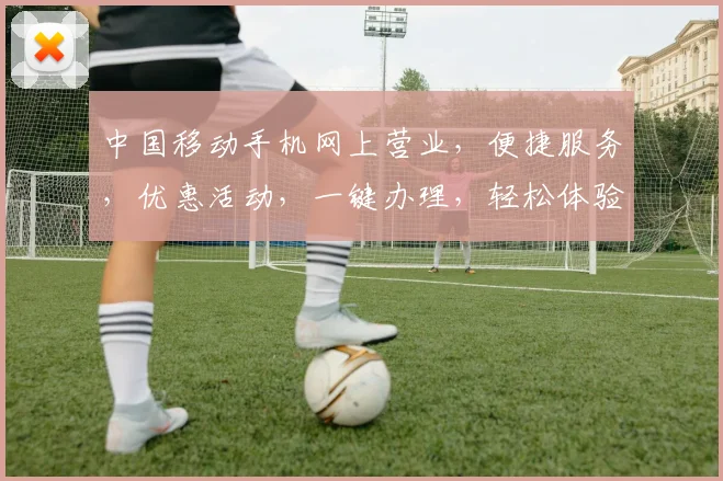 中国移动手机网上营业，便捷服务，优惠活动，一键办理，轻松体验