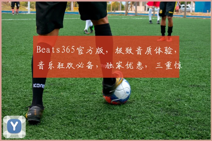 Beats365官方版，极致音质体验，音乐狂欢必备，独家优惠，三重惊喜，等你来抢