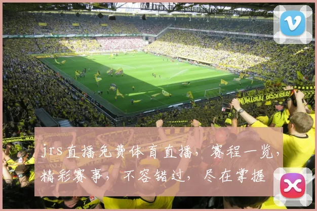 jrs直播免费体育直播，赛程一览，精彩赛事，不容错过，尽在掌握