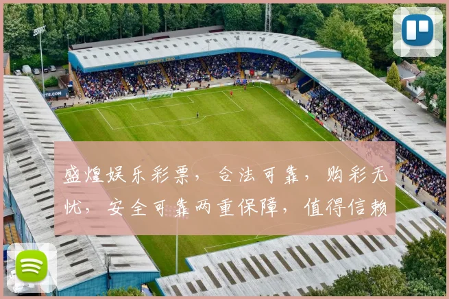 盛煌娱乐彩票，合法可靠，购彩无忧，安全可靠两重保障，值得信赖